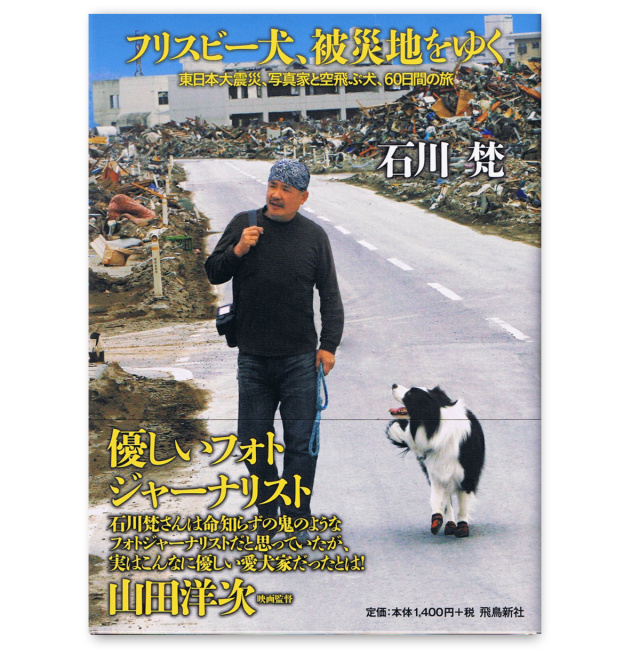 石川梵著　フリスビー犬、被災地をゆく　東日本大震災、写真家と空飛ぶ犬、60日間の旅